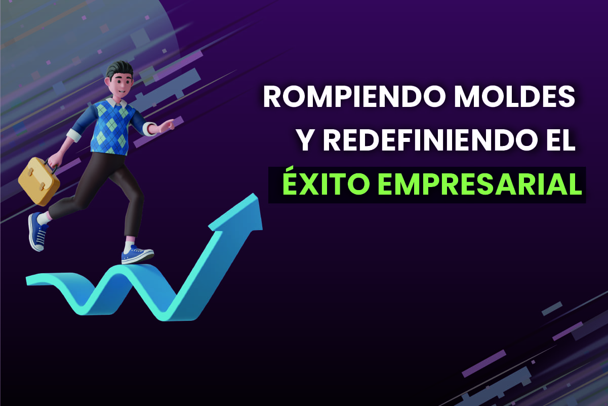 Rompiendo Moldes y Redefiniendo el Éxito Empresarial